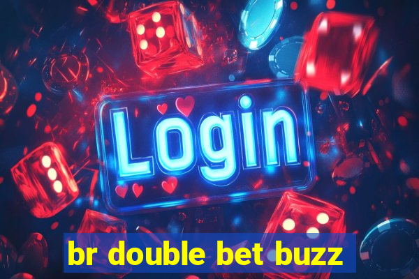 br double bet buzz